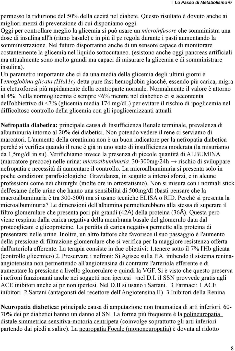 Nel futuro disporranno anche di un sensore capace di monitorare costantemente la glicemia nel liquido sottocutaneo.