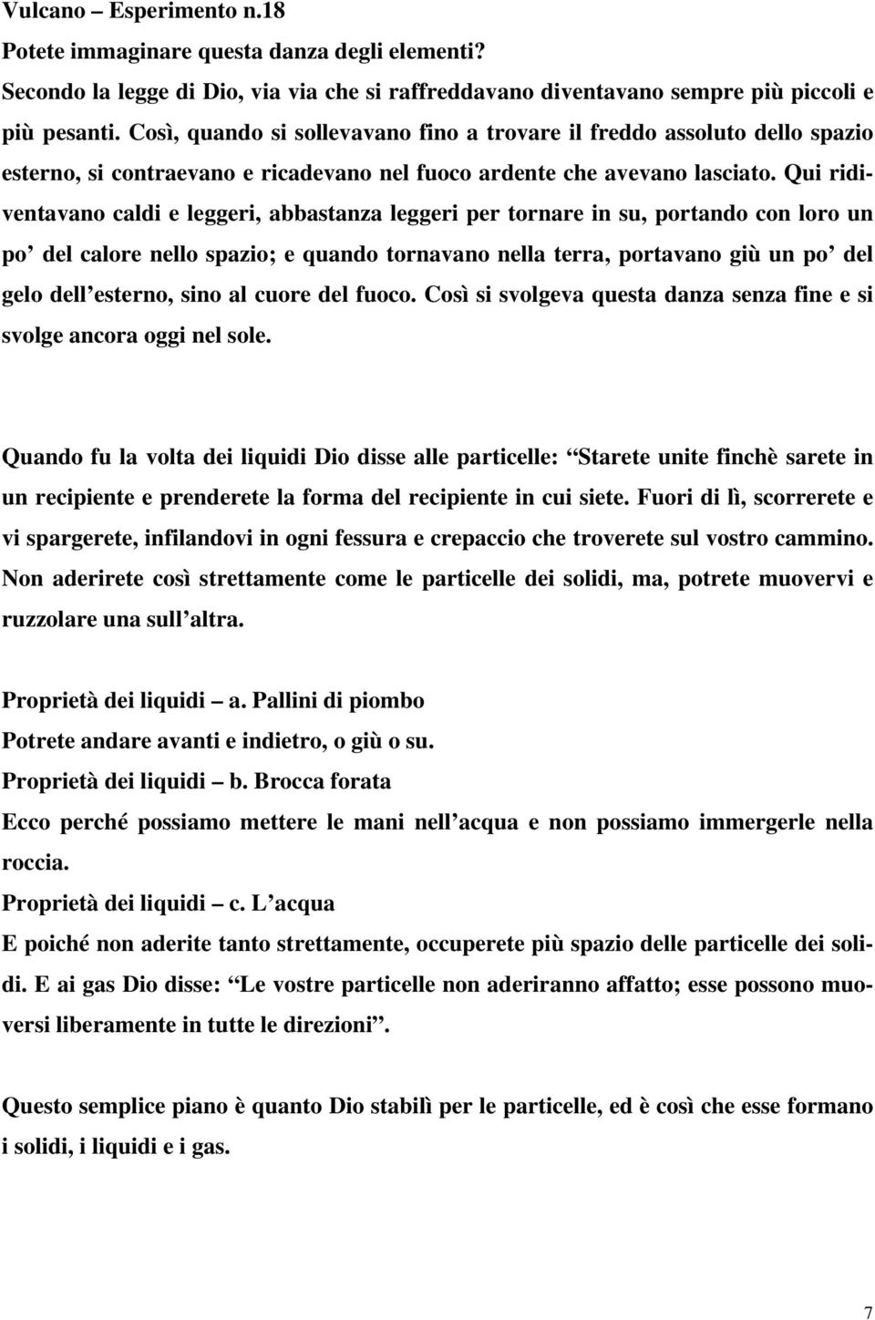 Qui ridiventavano caldi e leggeri, abbastanza leggeri per tornare in su, portando con loro un po del calore nello spazio; e quando tornavano nella terra, portavano giù un po del gelo dell esterno,