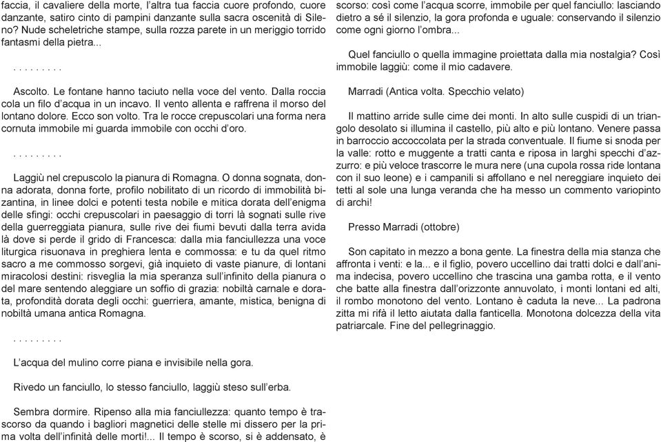 Dalla roccia cola un filo d acqua in un incavo. Il vento allenta e raffrena il morso del lontano dolore. Ecco son volto.