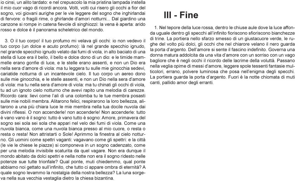 .. Dal giardino una canzone si rompe in catena fievole di singhiozzi: la vena è aperta: arido rosso e dolce è il panorama scheletrico del mondo. 3. O il tuo corpo!