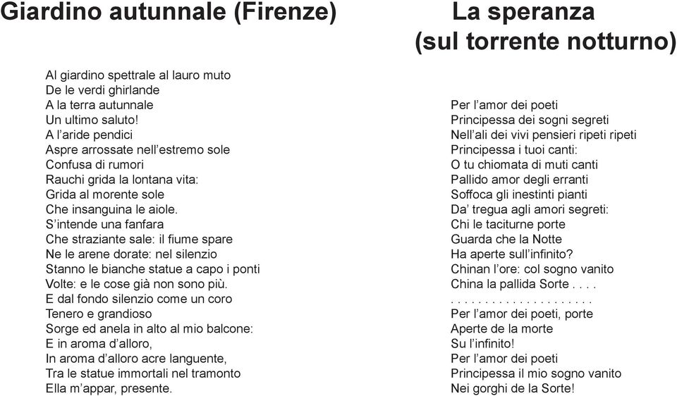 S intende una fanfara Che straziante sale: il fiume spare Ne le arene dorate: nel silenzio Stanno le bianche statue a capo i ponti Volte: e le cose già non sono più.