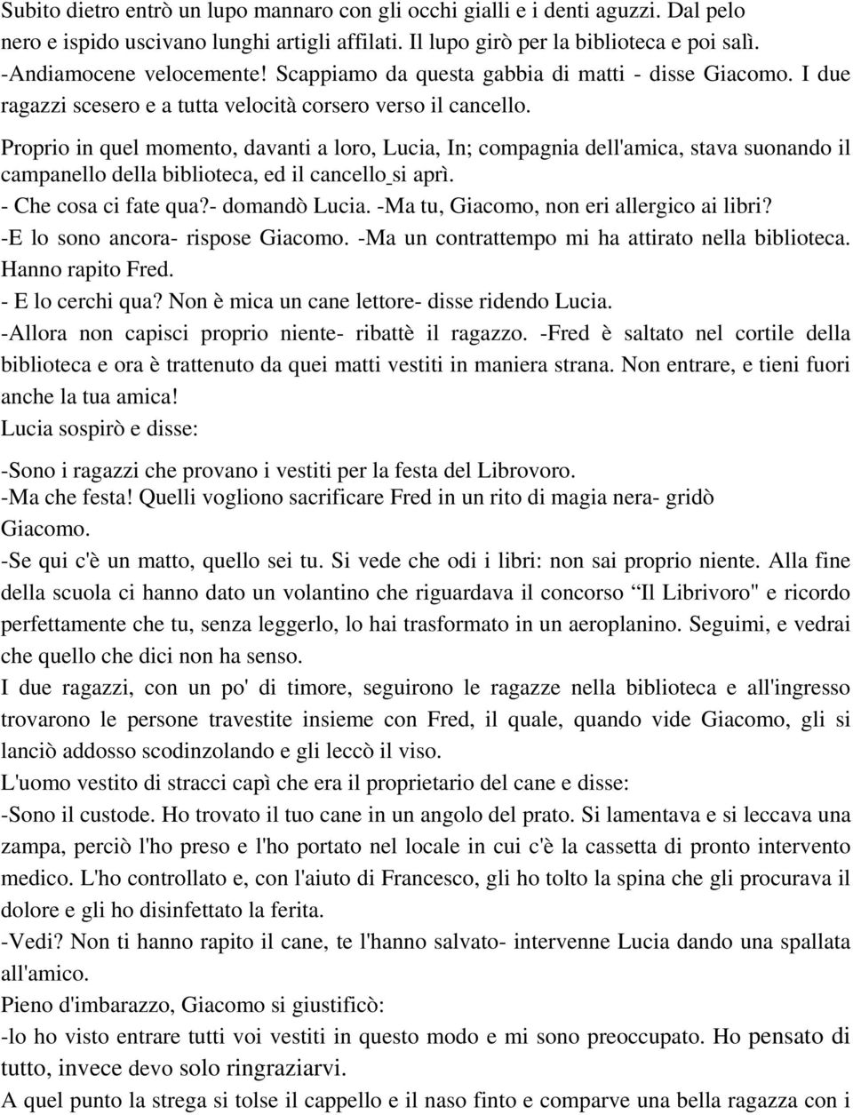 Proprio in quel momento, davanti a loro, Lucia, In; compagnia dell'amica, stava suonando il campanello della biblioteca, ed il cancello si aprì. - Che cosa ci fate qua?- domandò Lucia.