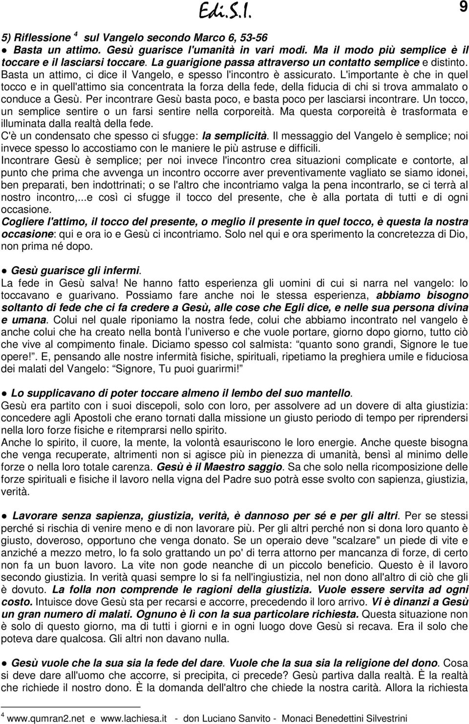 L'importante è che in quel tocco e in quell'attimo sia concentrata la forza della fede, della fiducia di chi si trova ammalato o conduce a Gesù.