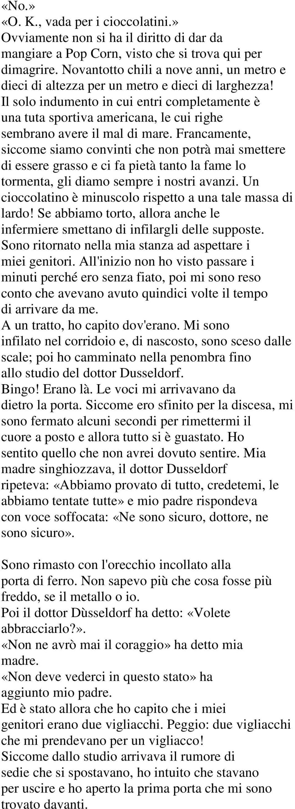 Il solo indumento in cui entri completamente è una tuta sportiva americana, le cui righe sembrano avere il mal di mare.