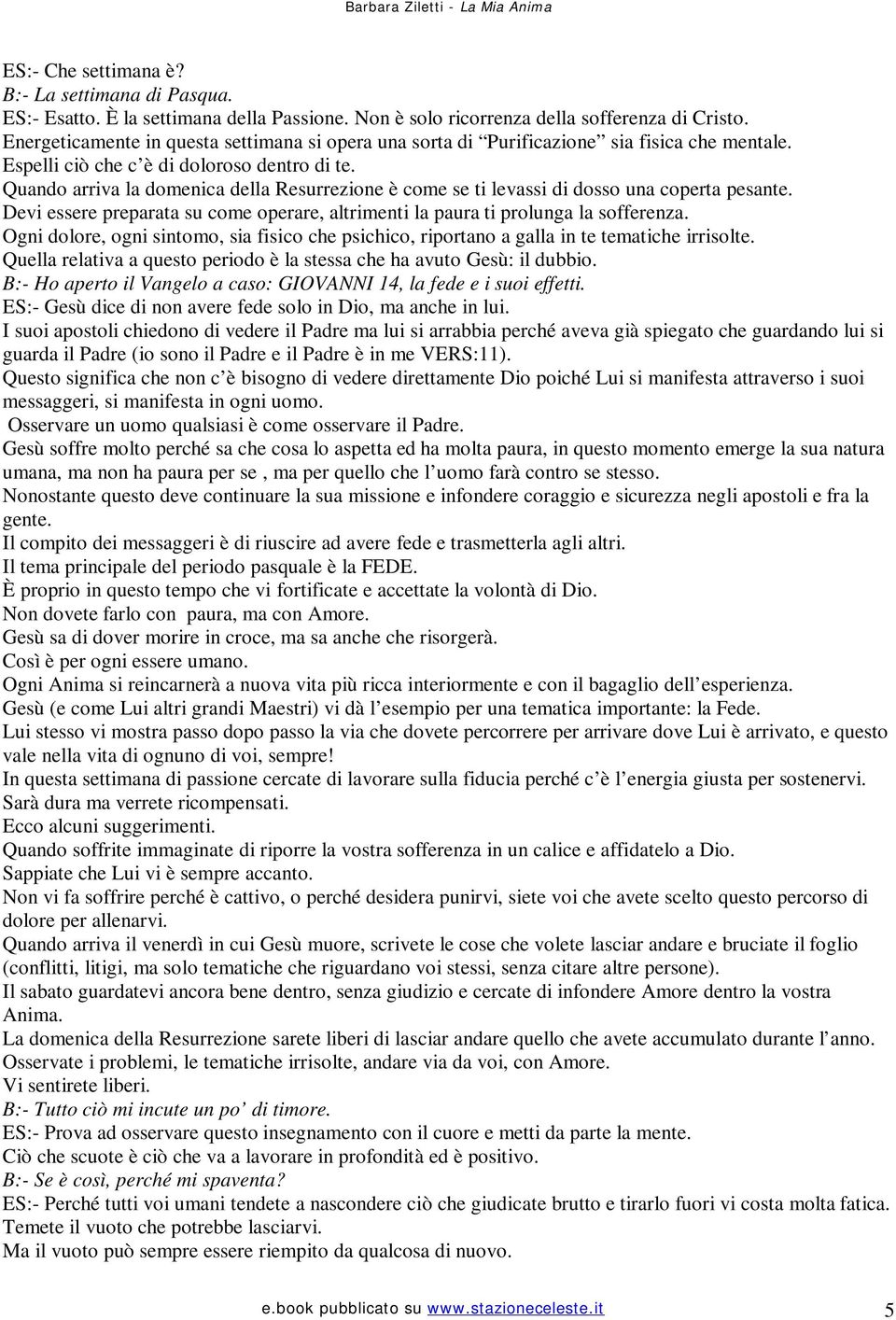 Quando arriva la domenica della Resurrezione è come se ti levassi di dosso una coperta pesante. Devi essere preparata su come operare, altrimenti la paura ti prolunga la sofferenza.