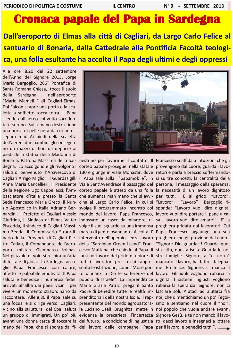 Sardegna nell aeroporto Mario Mameli di Cagliari-Elmas. Dal Falcon si apre una porta e la scaletta a soffietto tocca terra. Il Papa scende dall aereo col volto sorridente e sereno.