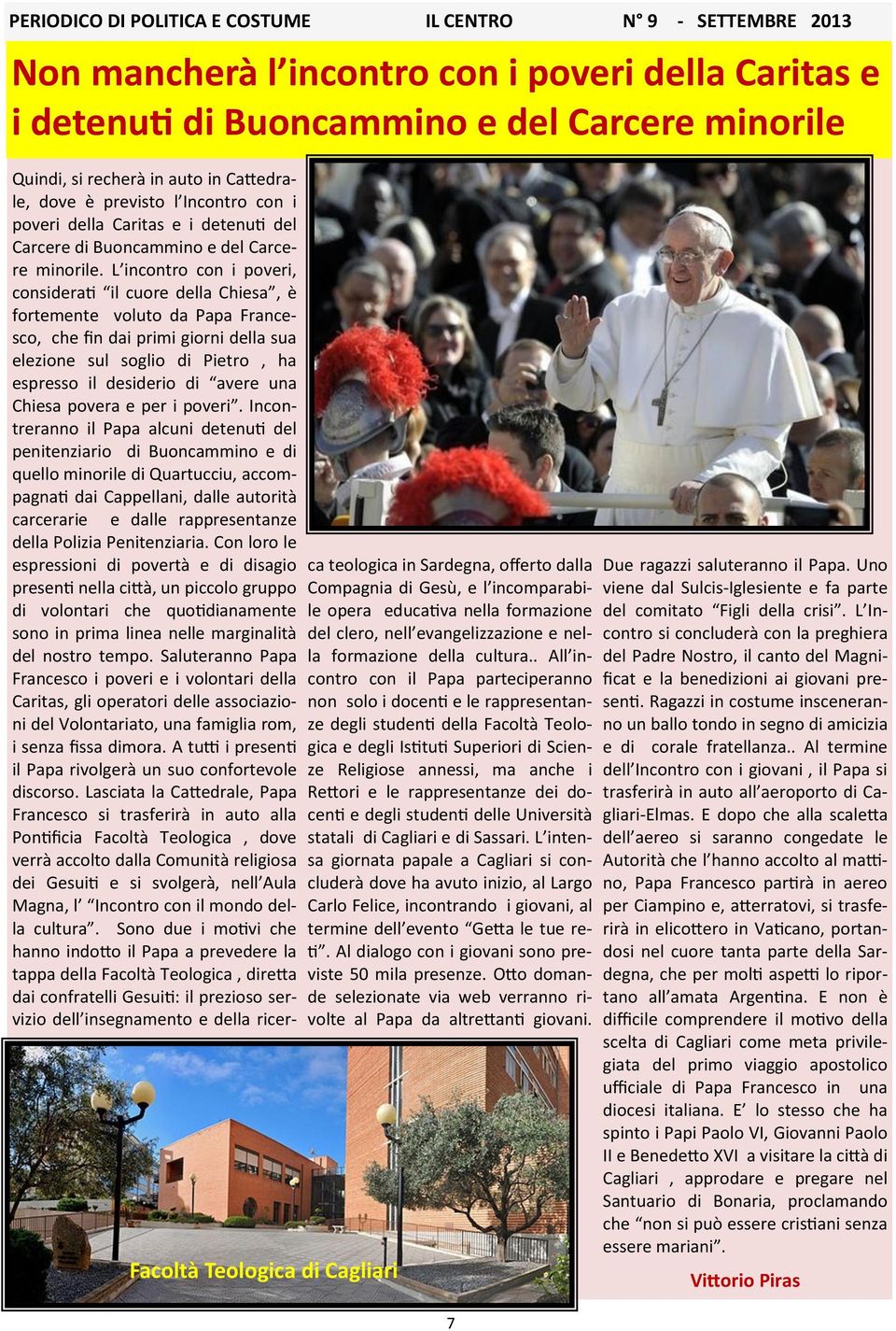 L incontro con i poveri, considerati il cuore della Chiesa, è fortemente voluto da Papa Francesco, che fin dai primi giorni della sua elezione sul soglio di Pietro, ha espresso il desiderio di avere