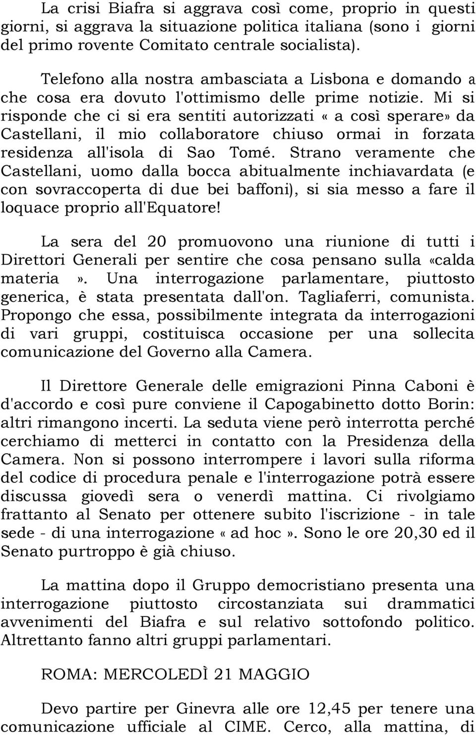 Mi si risponde che ci si era sentiti autorizzati «a così sperare» da Castellani, il mio collaboratore chiuso ormai in forzata residenza all'isola di Sao Tomé.