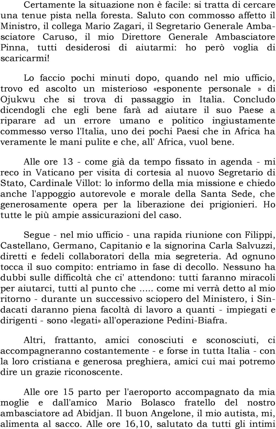 voglia di scaricarmi! Lo faccio pochi minuti dopo, quando nel mio ufficio, trovo ed ascolto un misterioso «esponente personale» di Ojukwu che si trova di passaggio in Italia.