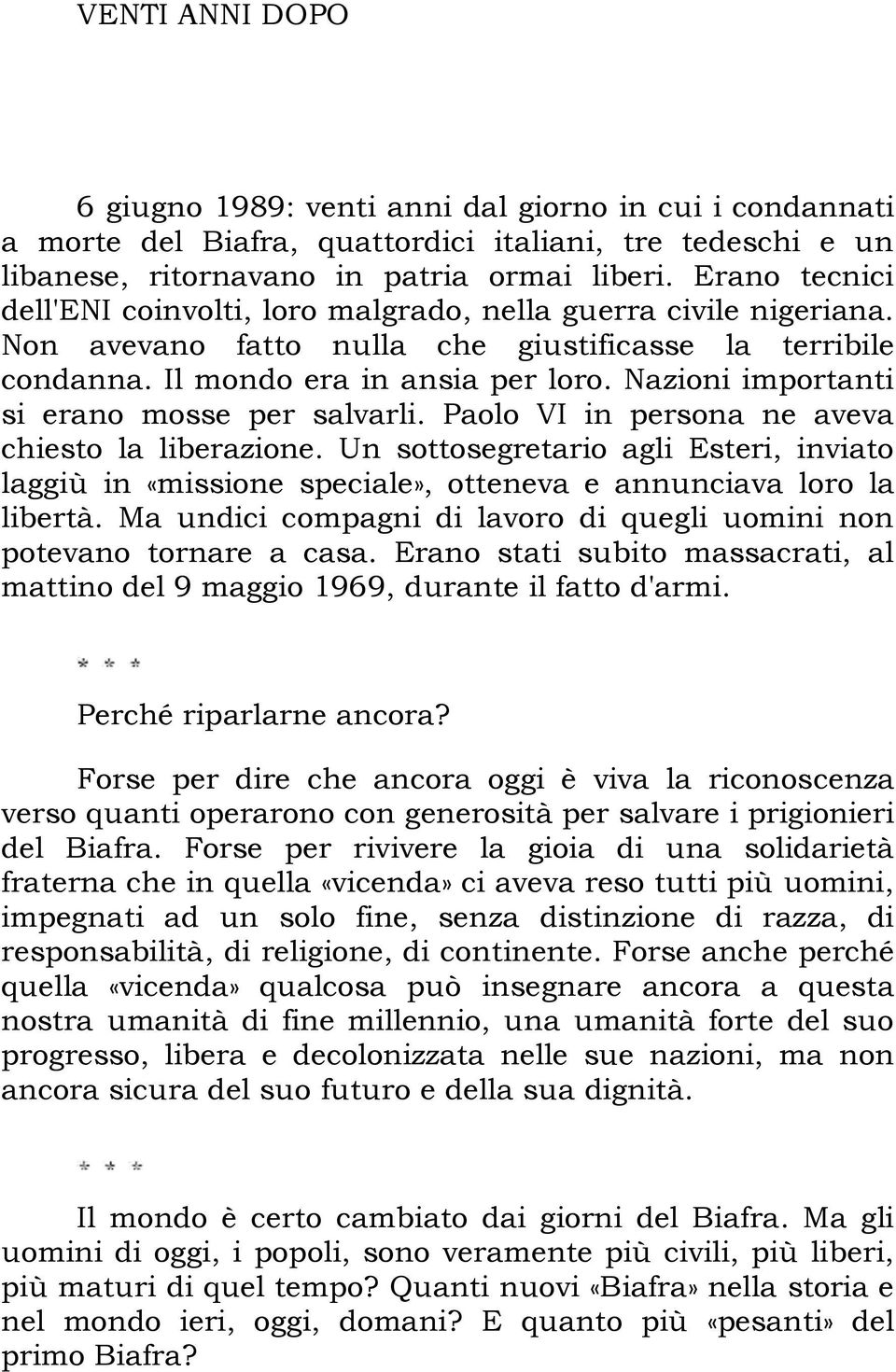 Nazioni importanti si erano mosse per salvarli. Paolo VI in persona ne aveva chiesto la liberazione.