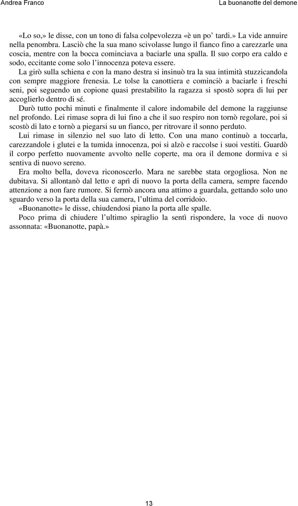 Il suo corpo era caldo e sodo, eccitante come solo l innocenza poteva essere. La girò sulla schiena e con la mano destra si insinuò tra la sua intimità stuzzicandola con sempre maggiore frenesia.