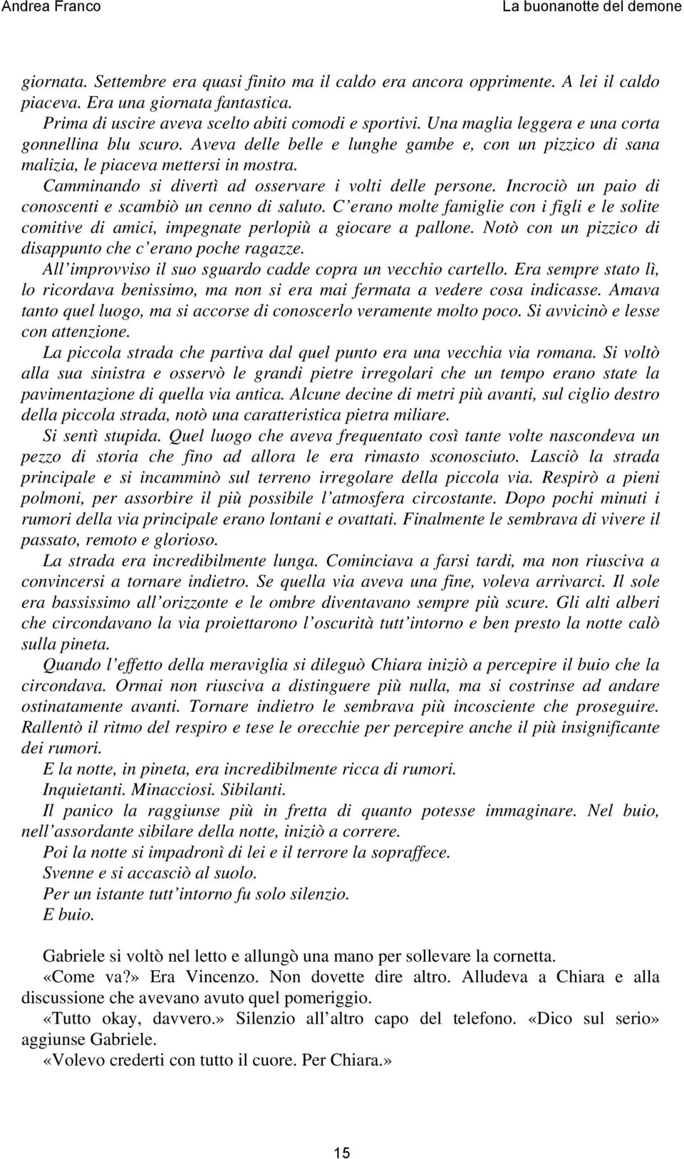 Camminando si divertì ad osservare i volti delle persone. Incrociò un paio di conoscenti e scambiò un cenno di saluto.