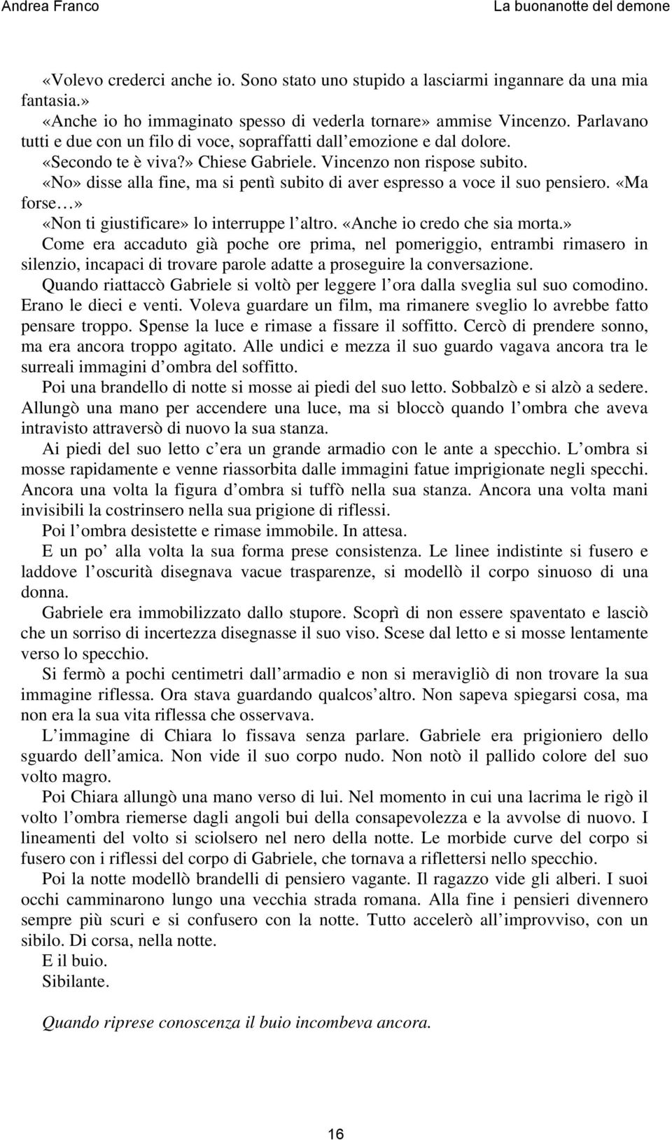 «No» disse alla fine, ma si pentì subito di aver espresso a voce il suo pensiero. «Ma forse» «Non ti giustificare» lo interruppe l altro. «Anche io credo che sia morta.