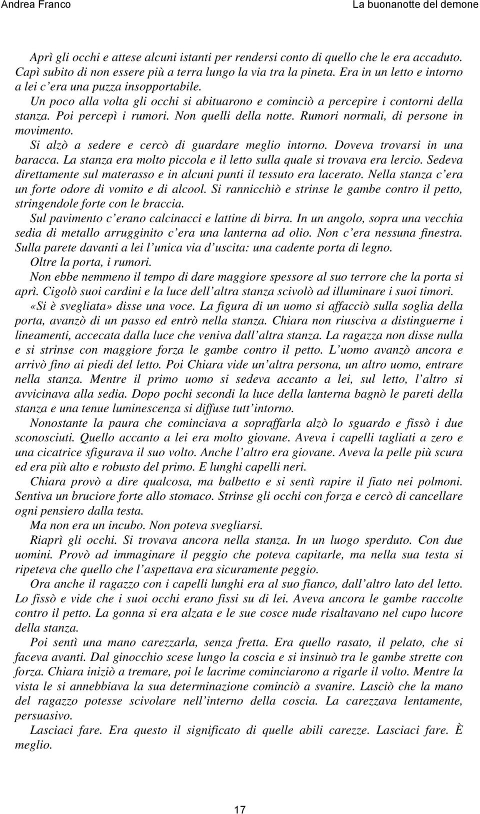 Rumori normali, di persone in movimento. Si alzò a sedere e cercò di guardare meglio intorno. Doveva trovarsi in una baracca. La stanza era molto piccola e il letto sulla quale si trovava era lercio.