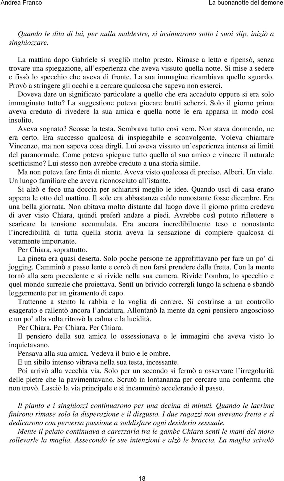 La sua immagine ricambiava quello sguardo. Provò a stringere gli occhi e a cercare qualcosa che sapeva non esserci.