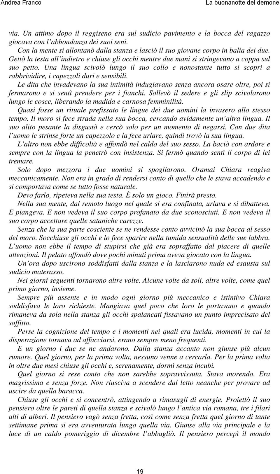 Una lingua scivolò lungo il suo collo e nonostante tutto si scoprì a rabbrividire, i capezzoli duri e sensibili.