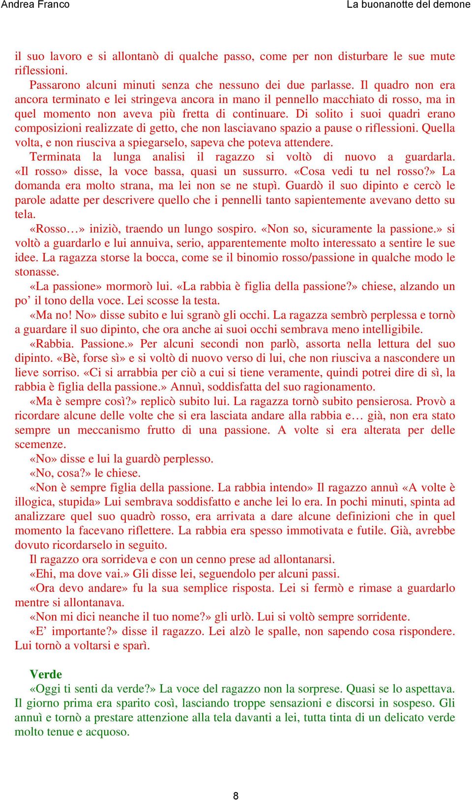 Di solito i suoi quadri erano composizioni realizzate di getto, che non lasciavano spazio a pause o riflessioni. Quella volta, e non riusciva a spiegarselo, sapeva che poteva attendere.