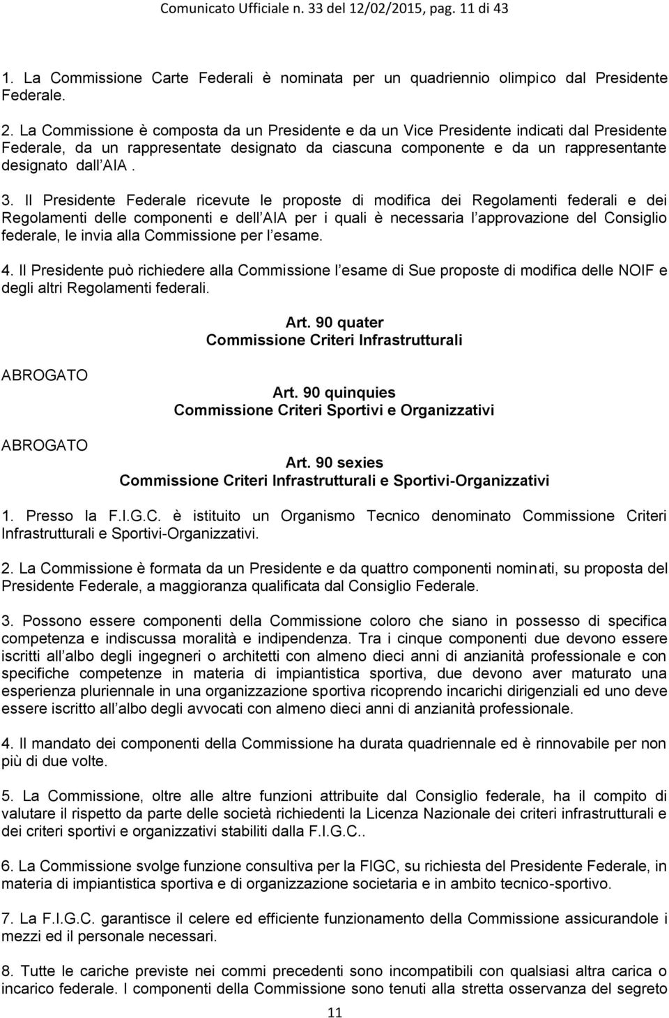 Il Presidente Federale ricevute le proposte di modifica dei Regolamenti federali e dei Regolamenti delle componenti e dell AIA per i quali è necessaria l approvazione del Consiglio federale, le invia