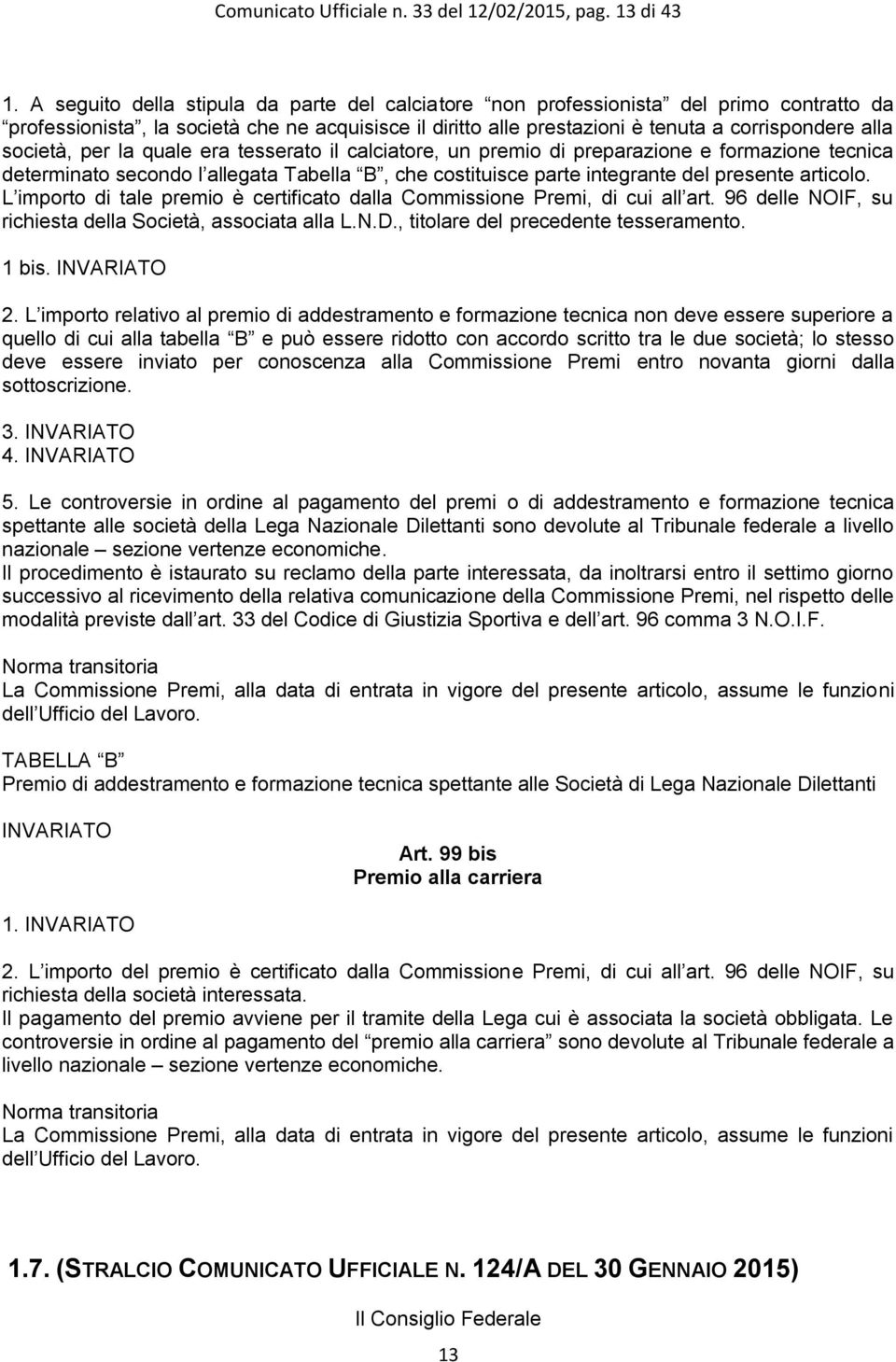 società, per la quale era tesserato il calciatore, un premio di preparazione e formazione tecnica determinato secondo l allegata Tabella B, che costituisce parte integrante del presente articolo.