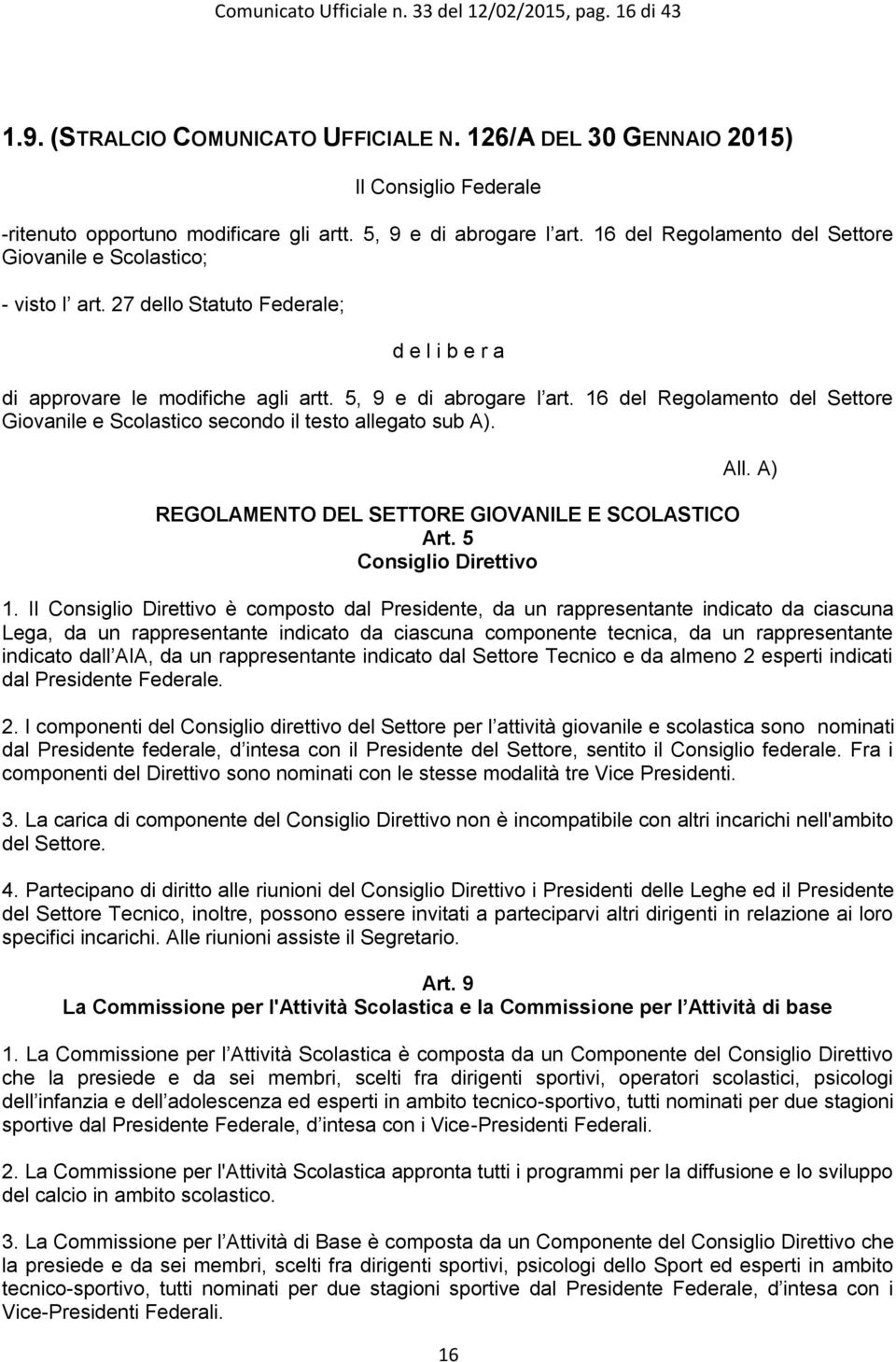 5, 9 e di abrogare l art. 16 del Regolamento del Settore Giovanile e Scolastico secondo il testo allegato sub A). REGOLAMENTO DEL SETTORE GIOVANILE E SCOLASTICO Art. 5 Consiglio Direttivo 16 All.