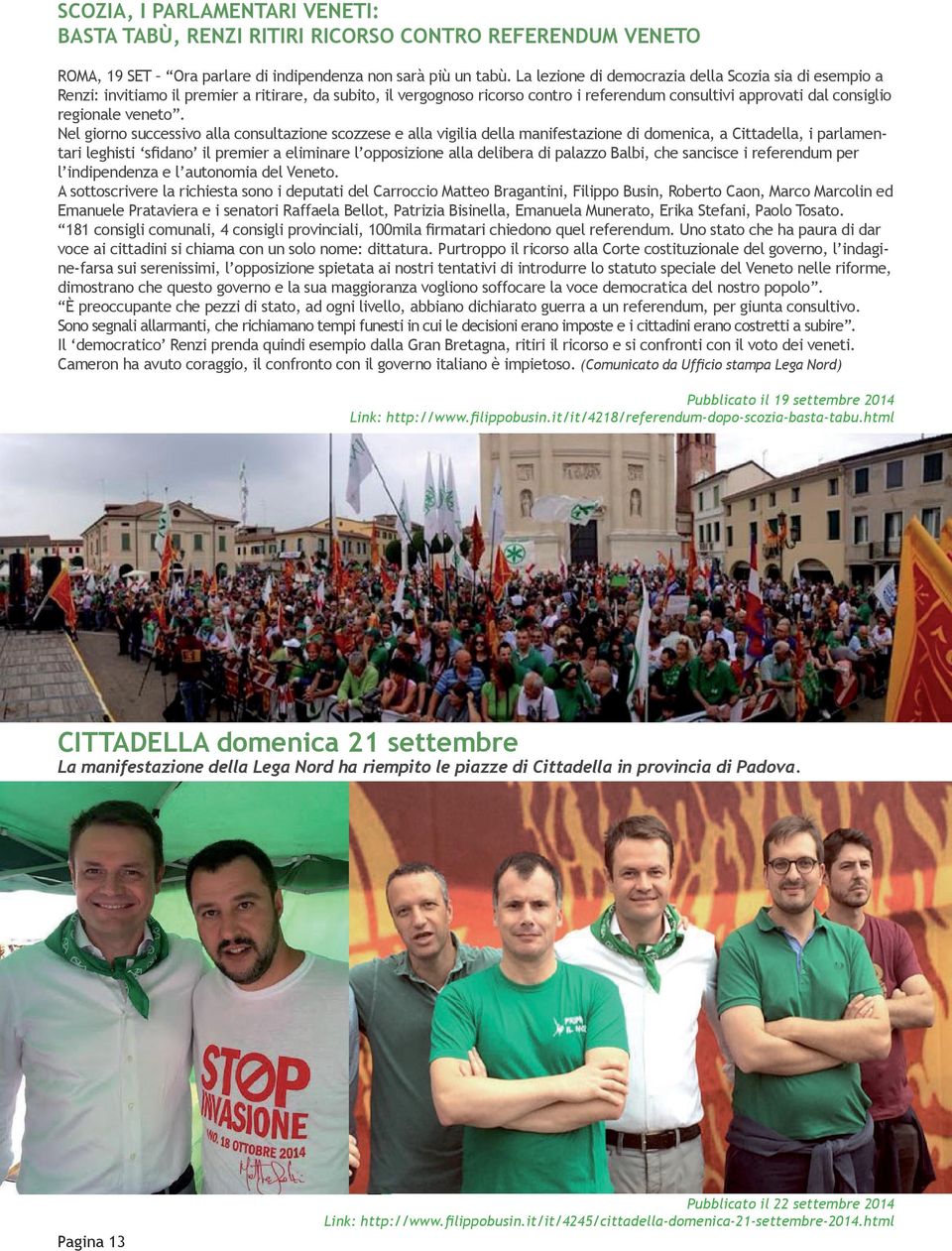 Nel giorno successivo alla consultazione scozzese e alla vigilia della manifestazione di domenica, a Cittadella, i parlamentari leghisti sfidano il premier a eliminare l opposizione alla delibera di