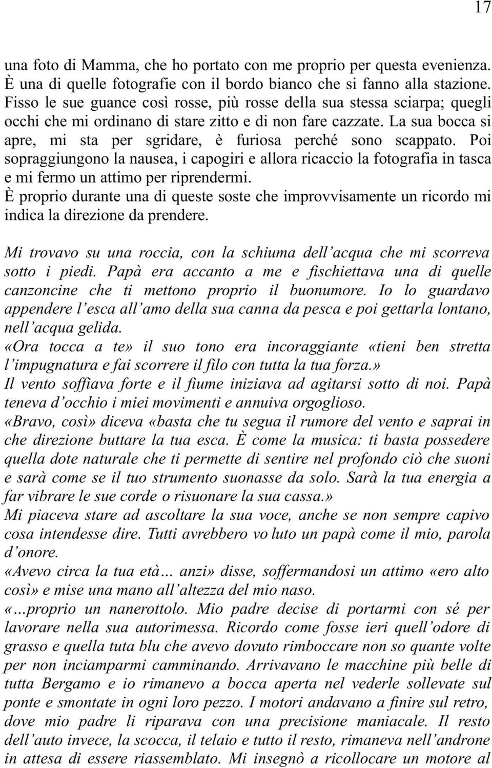 La sua bocca si apre, mi sta per sgridare, è furiosa perché sono scappato. Poi sopraggiungono la nausea, i capogiri e allora ricaccio la fotografia in tasca e mi fermo un attimo per riprendermi.