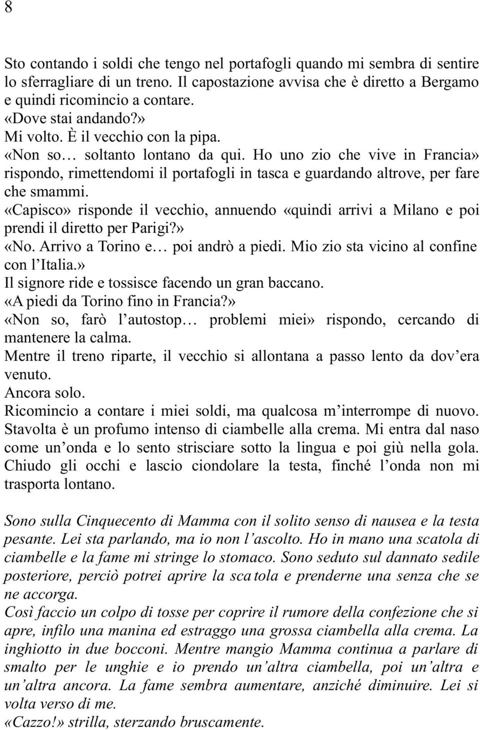 Ho uno zio che vive in Francia» rispondo, rimettendomi il portafogli in tasca e guardando altrove, per fare che smammi.