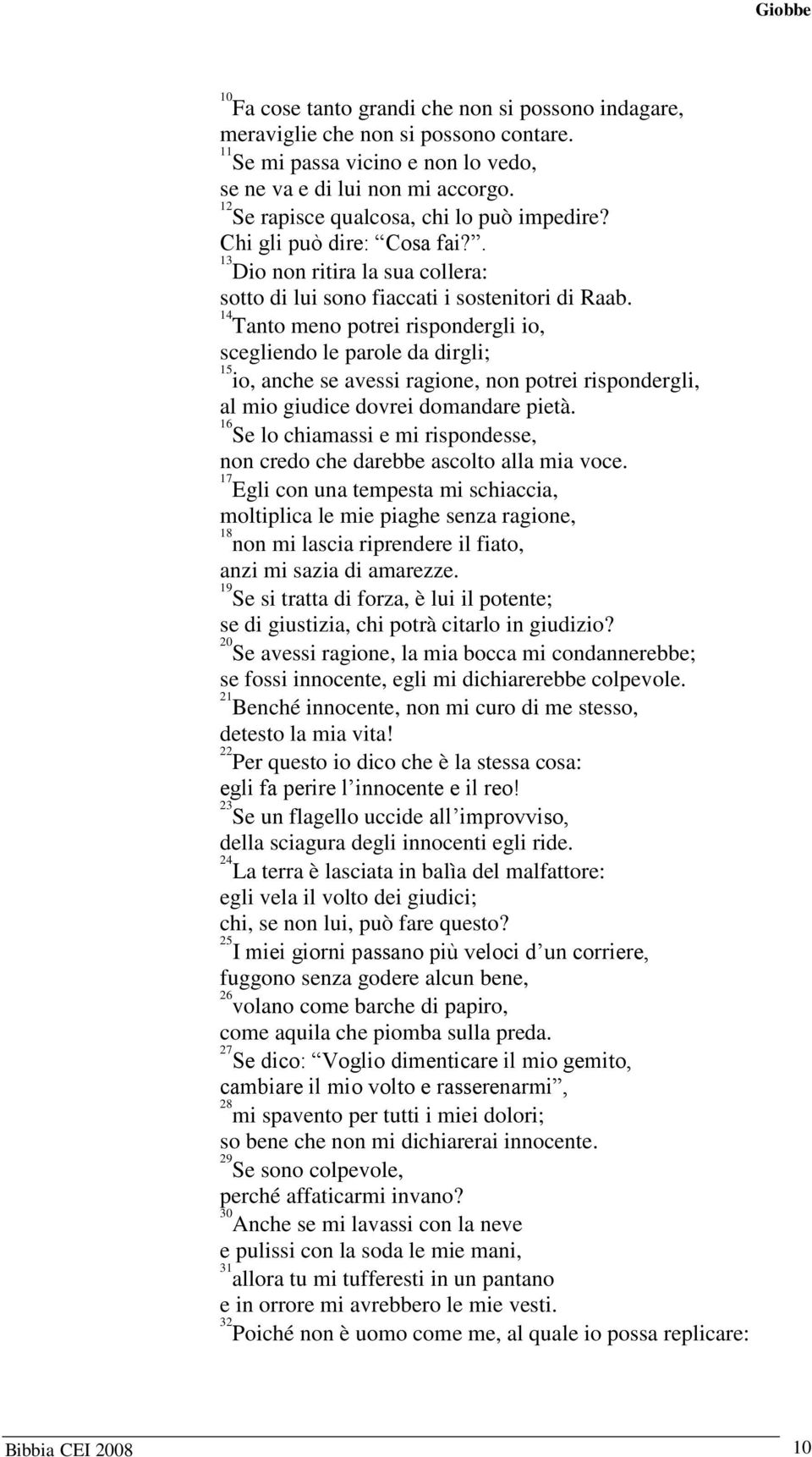 Tanto meno potrei rispondergli io, scegliendo le parole da dirgli; io, anche se avessi ragione, non potrei rispondergli, al mio giudice dovrei domandare pietà.