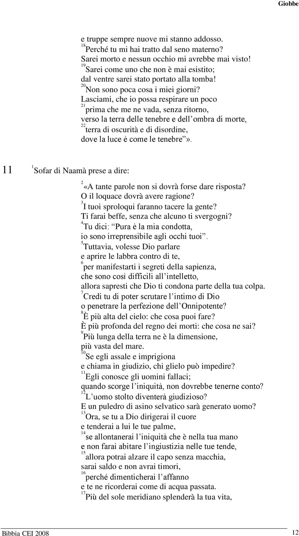 Lasciami, che io possa respirare un poco prima che me ne vada, senza ritorno, verso la terra delle tenebre e dell ombra di morte, terra di oscurità e di disordine, dove la luce è come le tenebre».