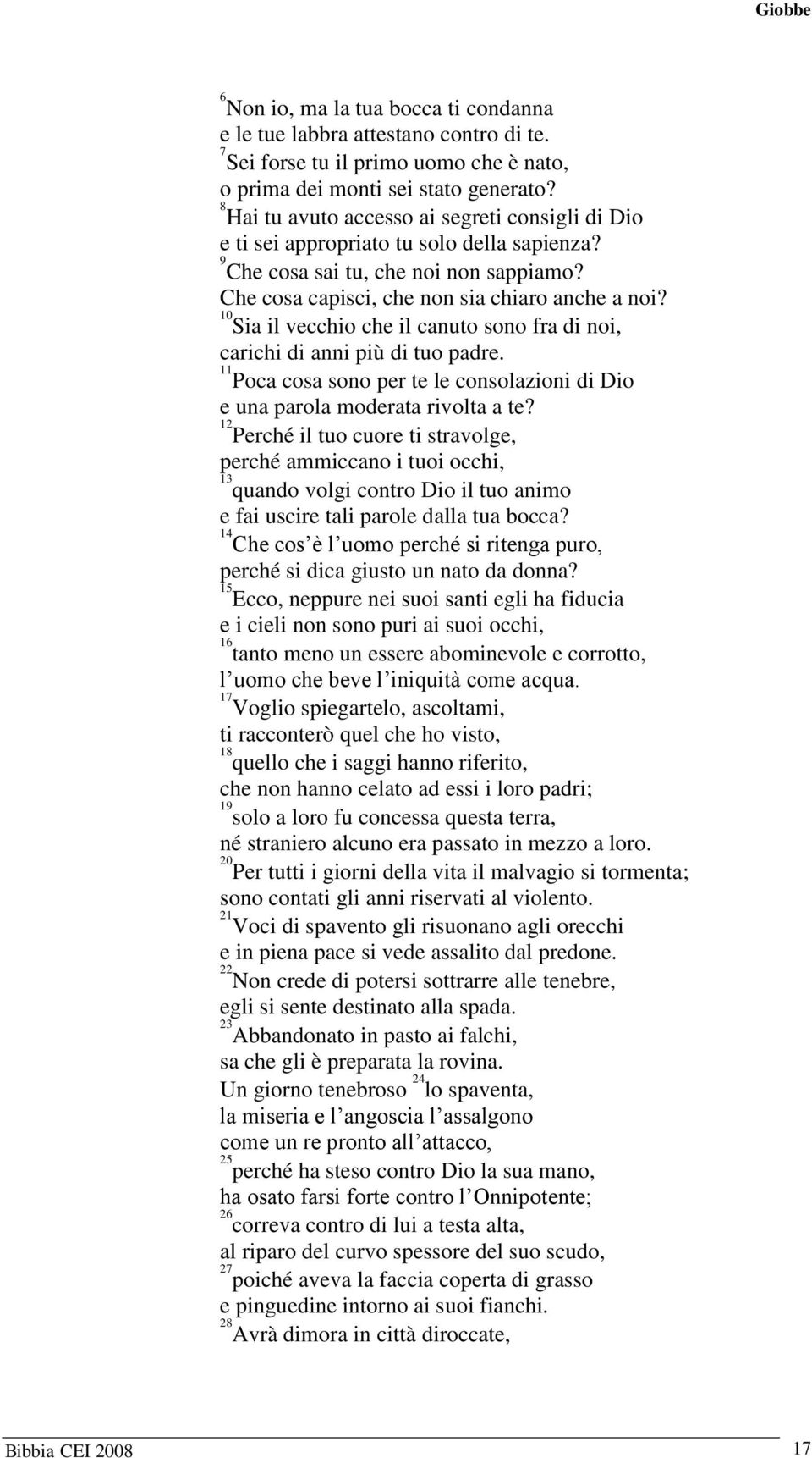 0 Sia il vecchio che il canuto sono fra di noi, carichi di anni più di tuo padre. Poca cosa sono per te le consolazioni di Dio e una parola moderata rivolta a te?