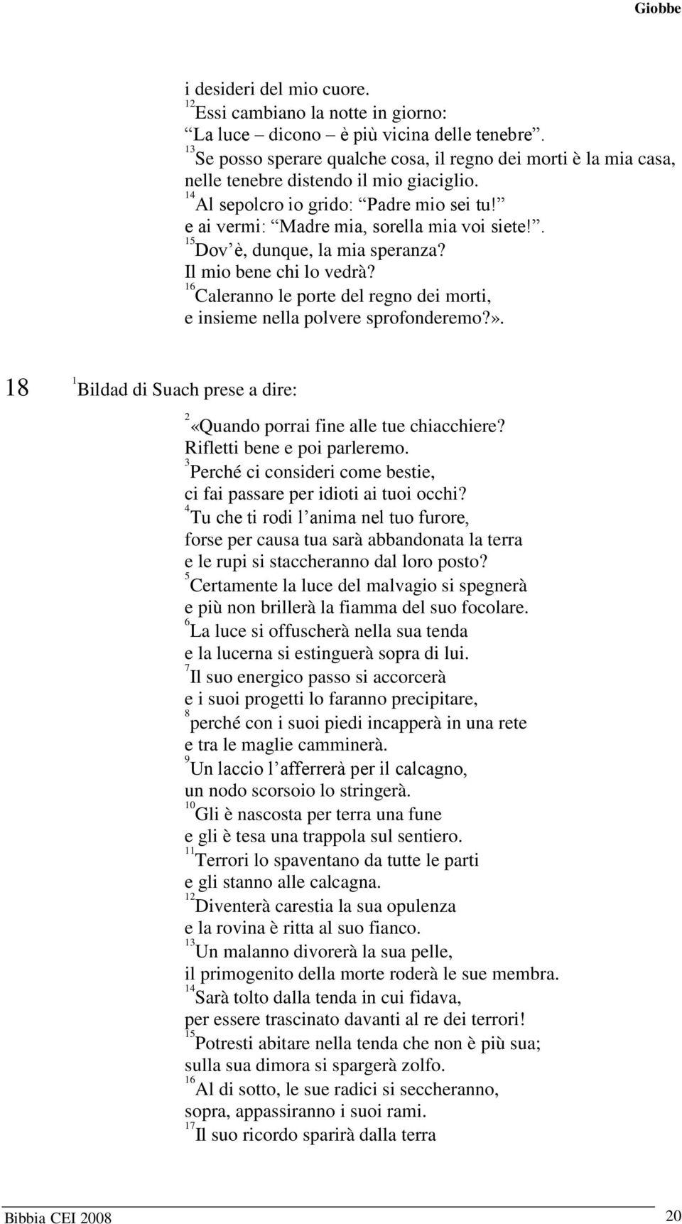 . Dov è, dunque, la mia speranza? Il mio bene chi lo vedrà? Caleranno le porte del regno dei morti, e insieme nella polvere sprofonderemo?».