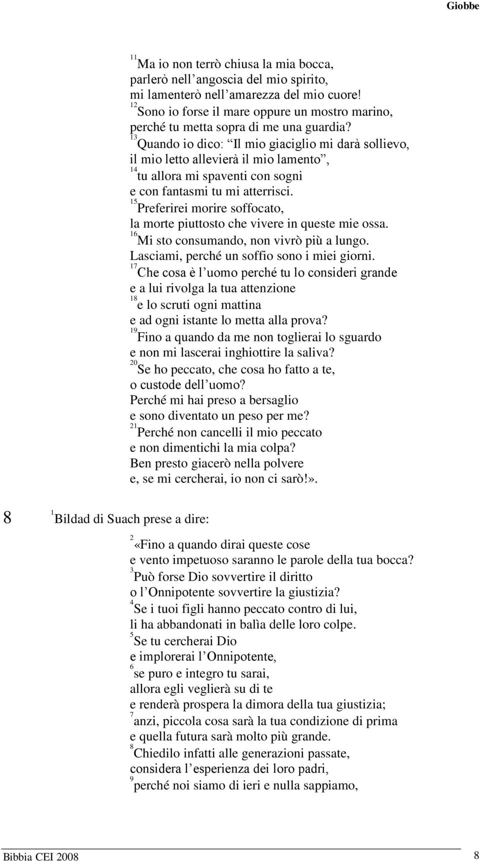 Quando io dico: Il mio giaciglio mi darà sollievo, il mio letto allevierà il mio lamento, tu allora mi spaventi con sogni e con fantasmi tu mi atterrisci.