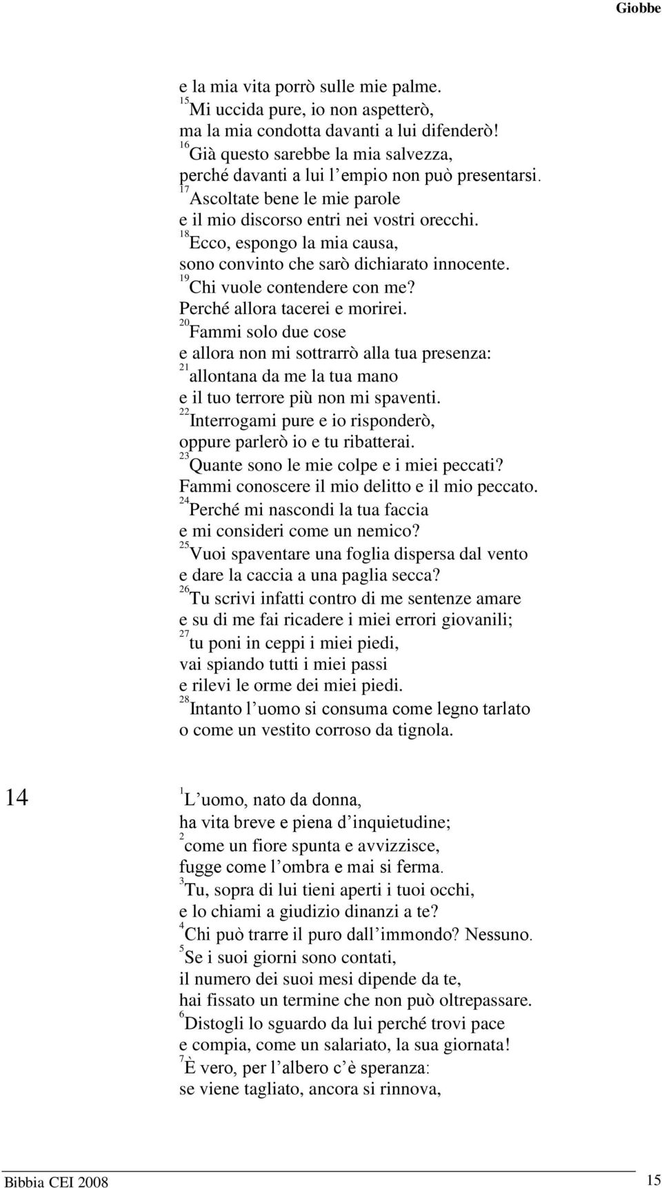 Perché allora tacerei e morirei. 0 Fammi solo due cose e allora non mi sottrarrò alla tua presenza: allontana da me la tua mano e il tuo terrore più non mi spaventi.