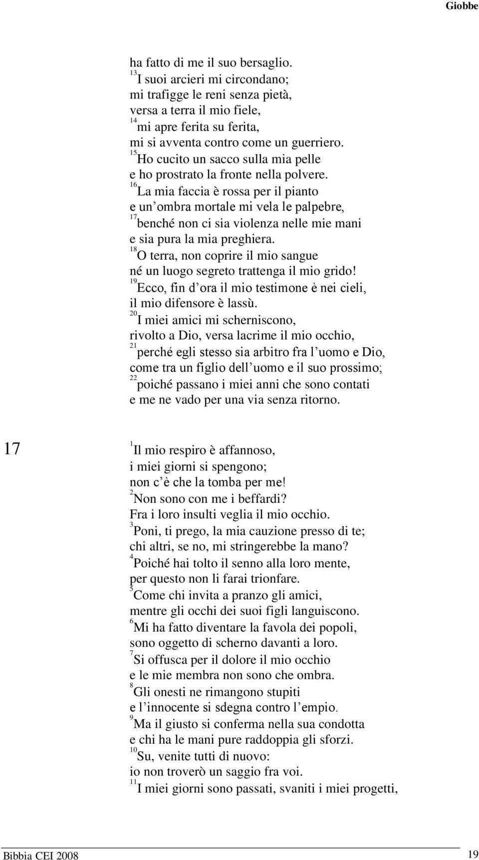 La mia faccia è rossa per il pianto e un ombra mortale mi vela le palpebre, benché non ci sia violenza nelle mie mani e sia pura la mia preghiera.