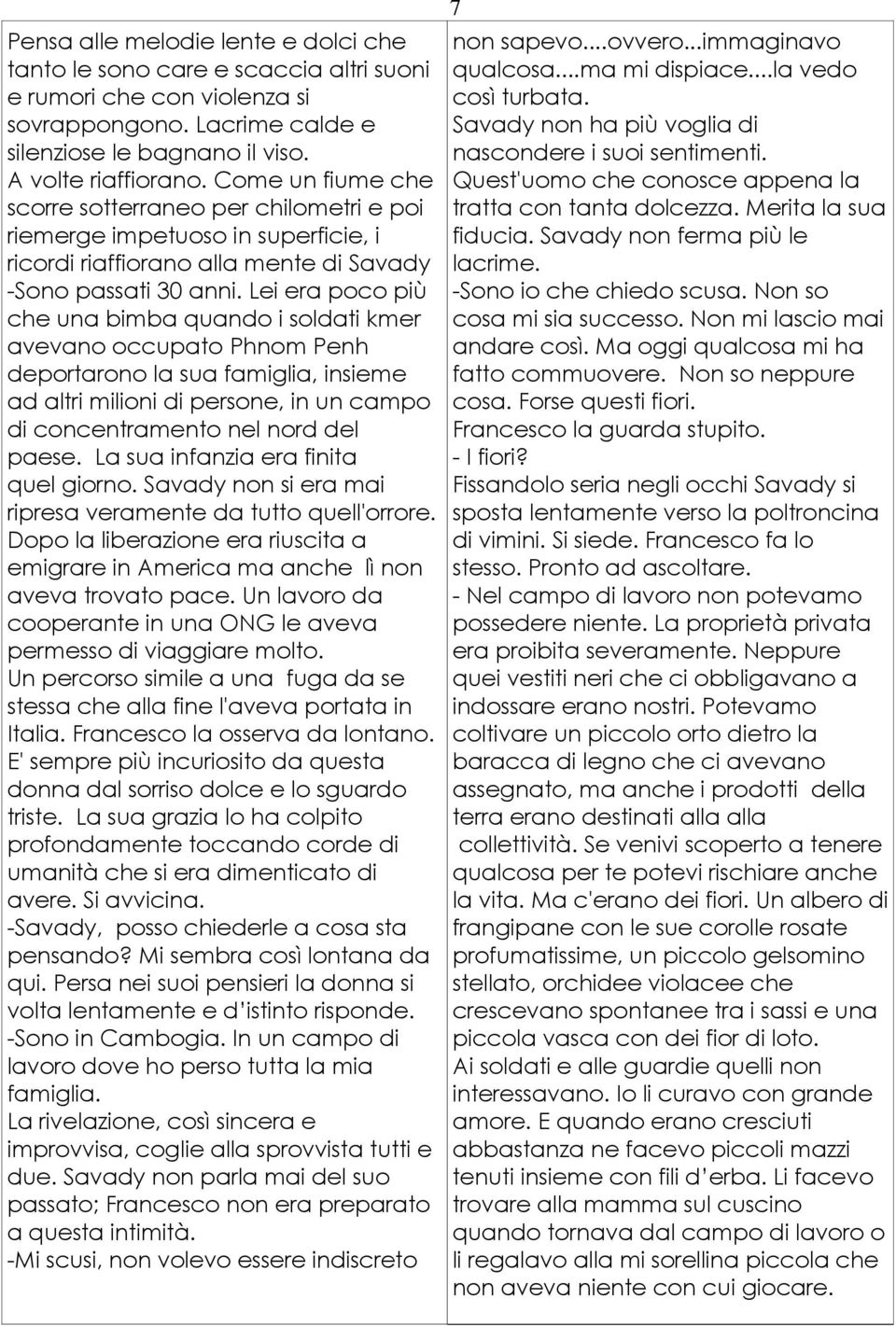 Lei era poco più che una bimba quando i soldati kmer avevano occupato Phnom Penh deportarono la sua famiglia, insieme ad altri milioni di persone, in un campo di concentramento nel nord del paese.