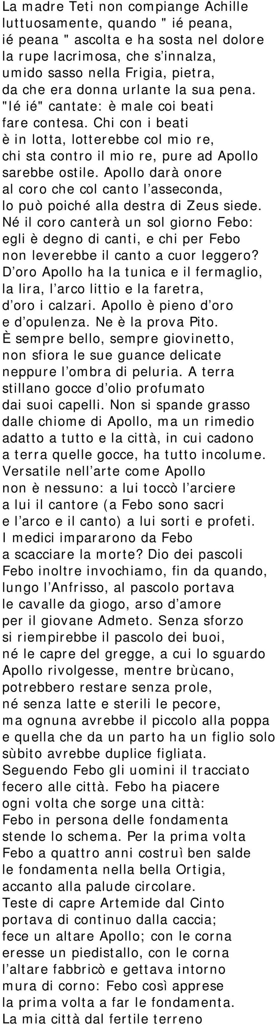 Apollo darà onore al coro che col canto l'asseconda, lo può poiché alla destra di Zeus siede.