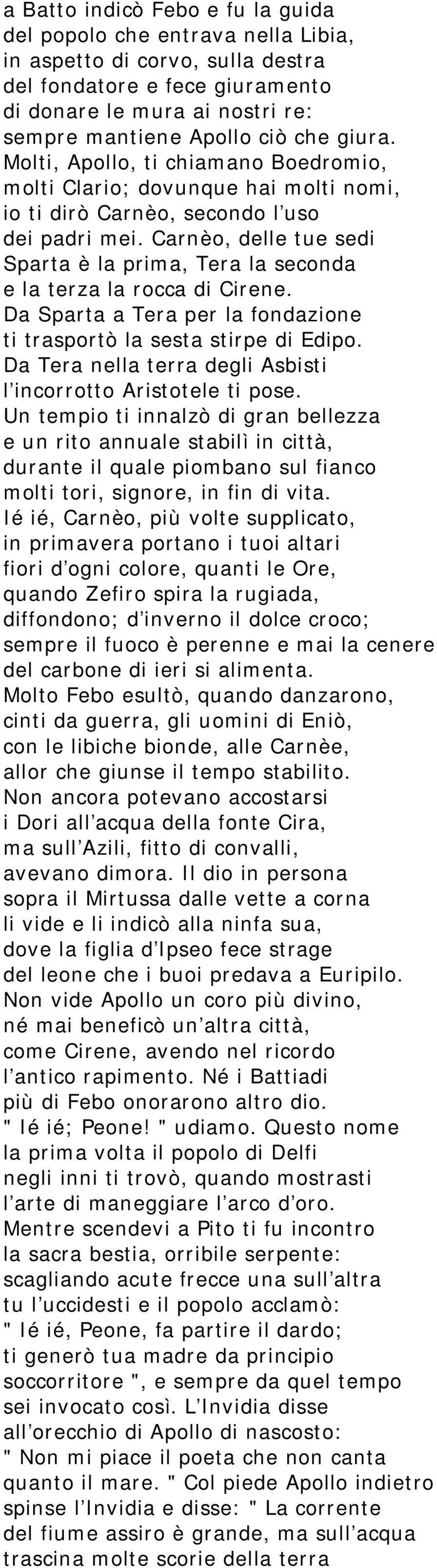 Carnèo, delle tue sedi Sparta è la prima, Tera la seconda e la terza la rocca di Cirene. Da Sparta a Tera per la fondazione ti trasportò la sesta stirpe di Edipo.