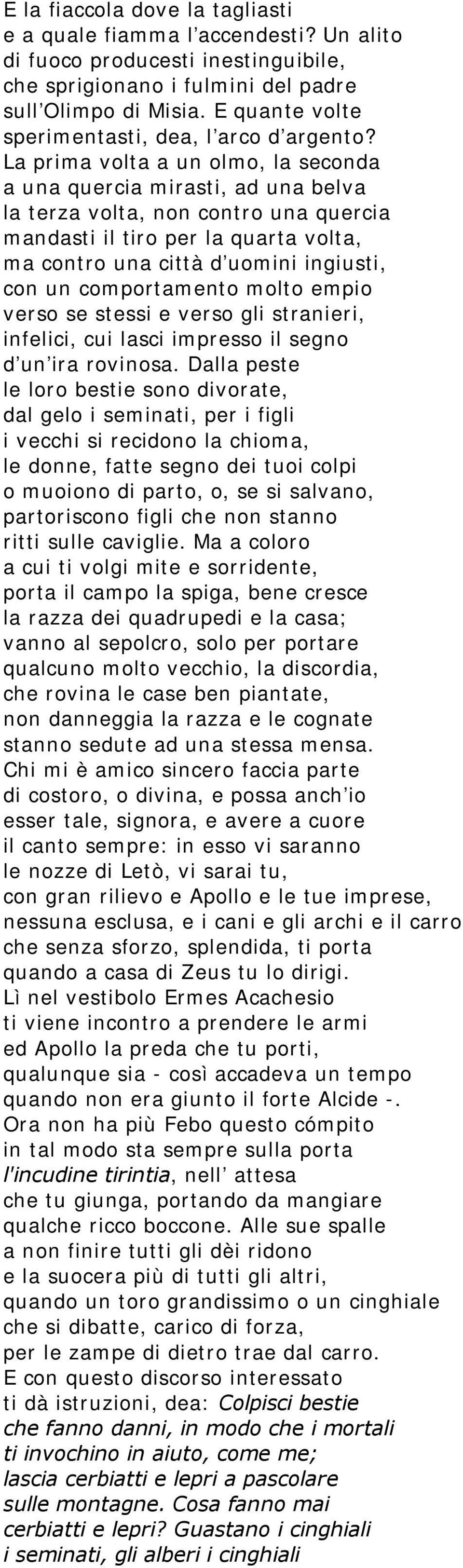 La prima volta a un olmo, la seconda a una quercia mirasti, ad una belva la terza volta, non contro una quercia mandasti il tiro per la quarta volta, ma contro una città d'uomini ingiusti, con un