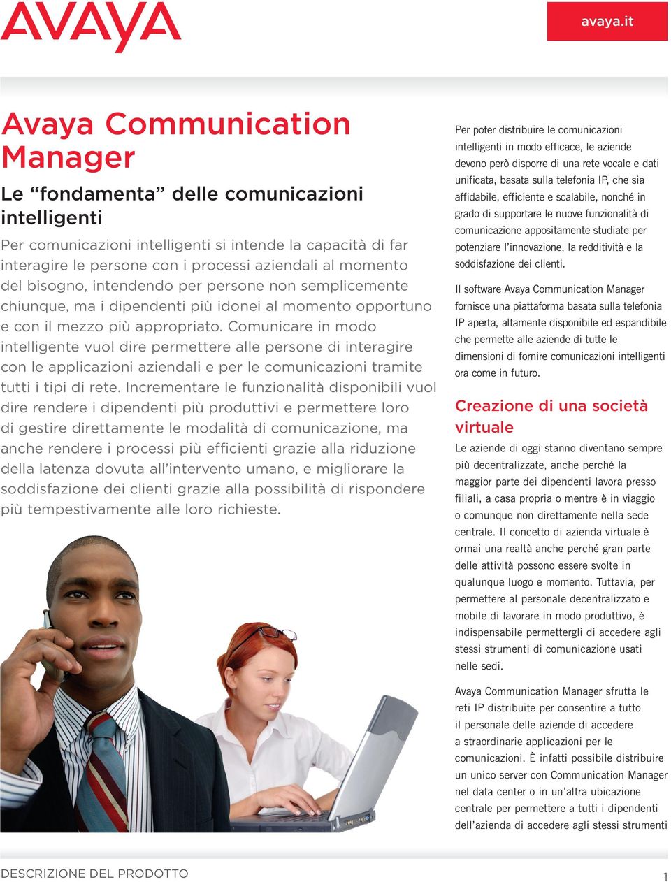 Comunicare in modo intelligente vuol dire permettere alle persone di interagire con le applicazioni aziendali e per le comunicazioni tramite tutti i tipi di rete.