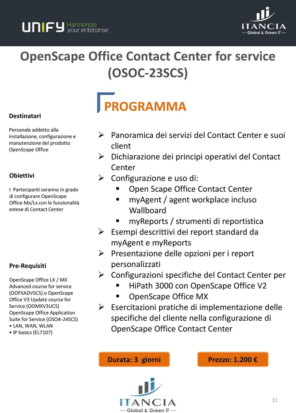 course for Service (OOMXV3UCS) OpenScapeOffice Application Suite for Service (OSOA-24SCS) LAN, WAN, WLAN IP basics(el7107) PROGRAMMA Panoramica dei servizi del ContactCenter e suoi client