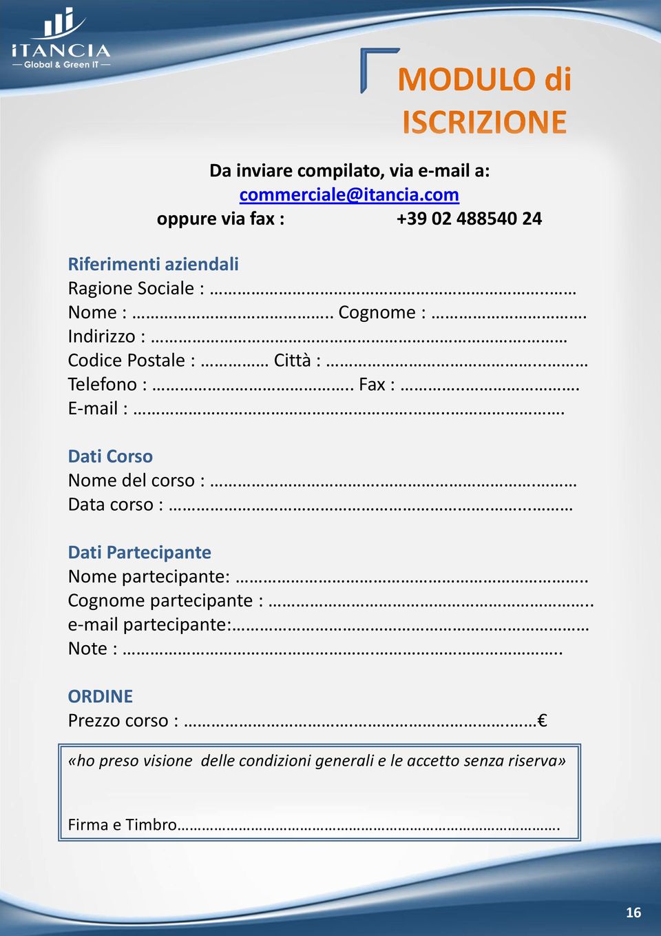 Codice Postale : Città :... Telefono :.. Fax :... E-mail :.... Dati Corso Nome del corso :.. Data corso :.