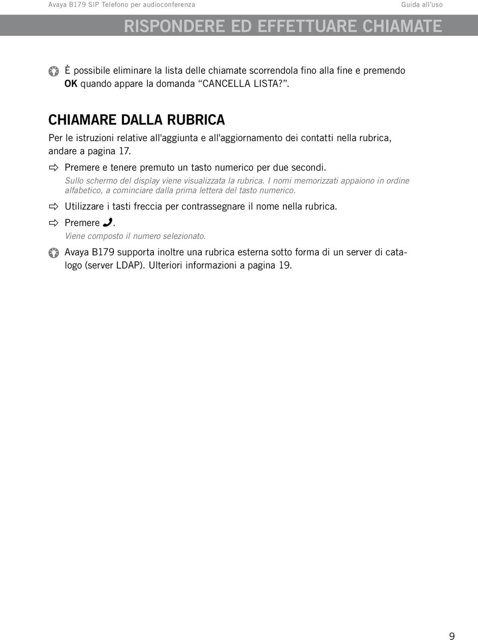 Sullo schermo del display viene visualizzata la rubrica. I nomi memorizzati appaiono in ordine alfabetico, a cominciare dalla prima lettera del tasto numerico.