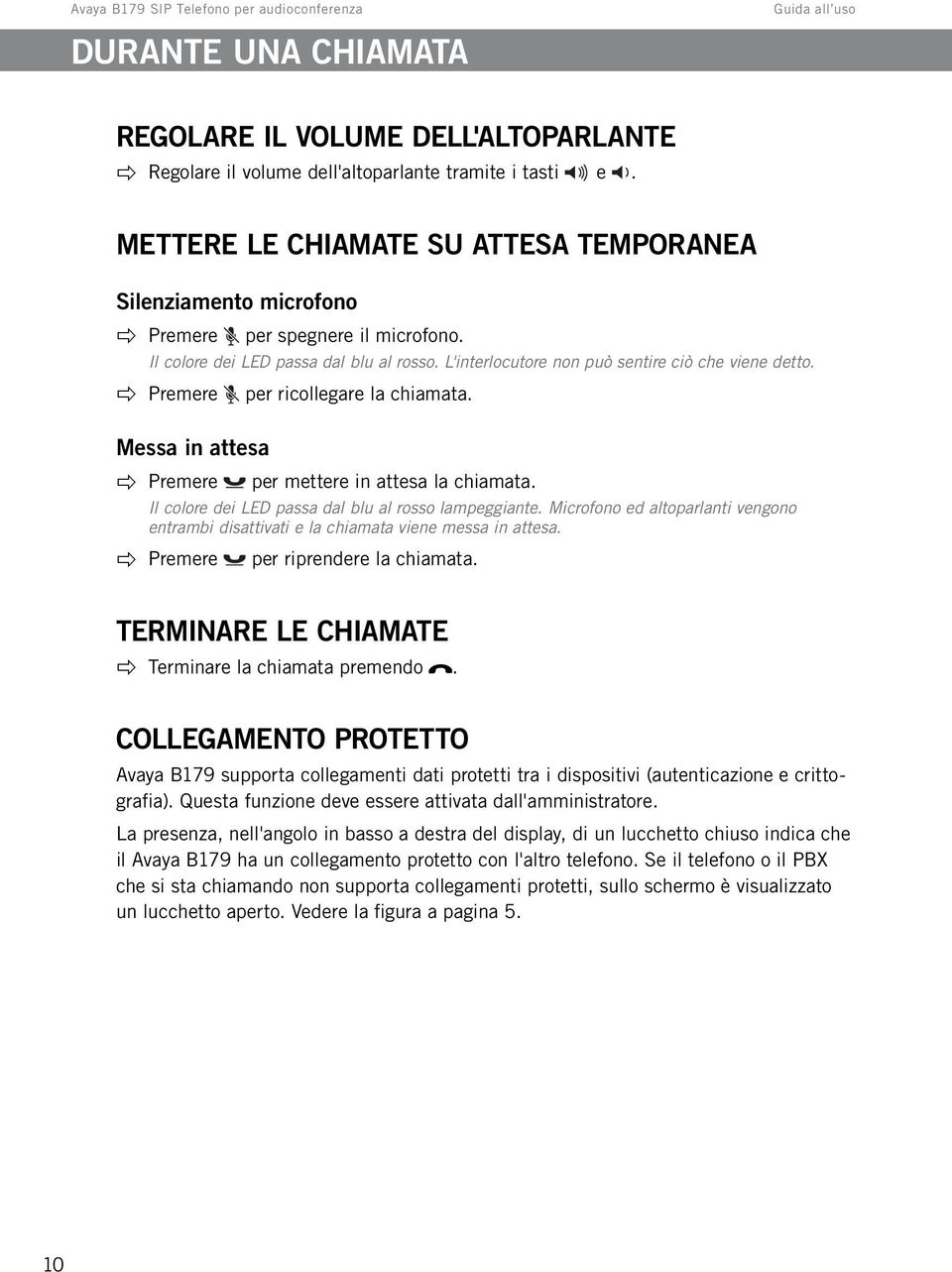 Premere Messa in attesa per ricollegare la chiamata. Premere per mettere in attesa la chiamata. Il colore dei LED passa dal blu al rosso lampeggiante.