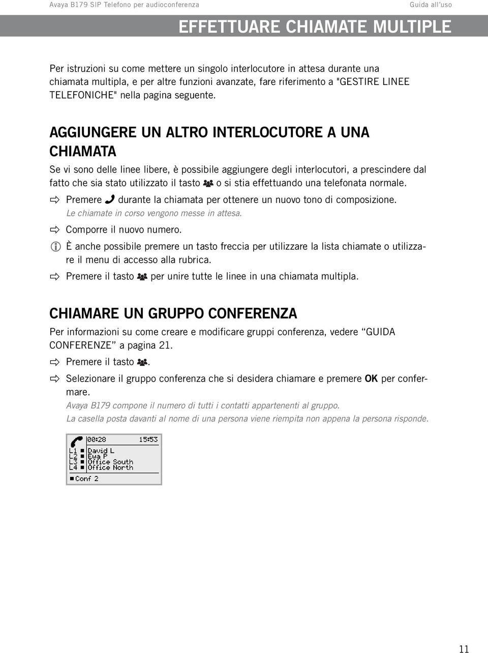 AGGIUNGERE UN ALTRO INTERLOCUTORE A UNA CHIAMATA Se vi sono delle linee libere, è possibile aggiungere degli interlocutori, a prescindere dal fatto che sia stato utilizzato il tasto o si stia