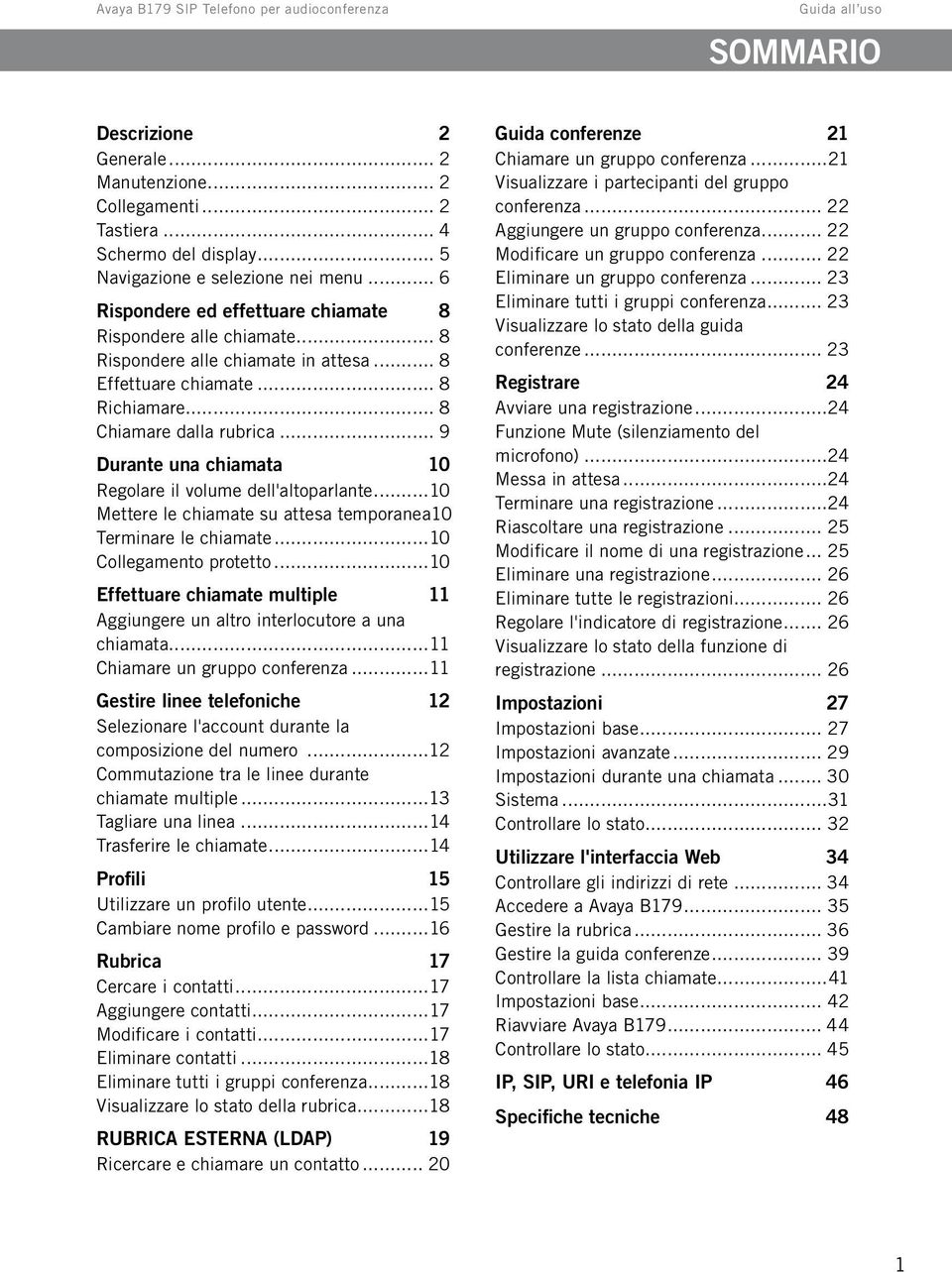 .. 9 Durante una chiamata 10 Regolare il volume dell'altoparlante...10 Mettere le chiamate su attesa temporanea.10 Terminare le chiamate...10 Collegamento protetto.