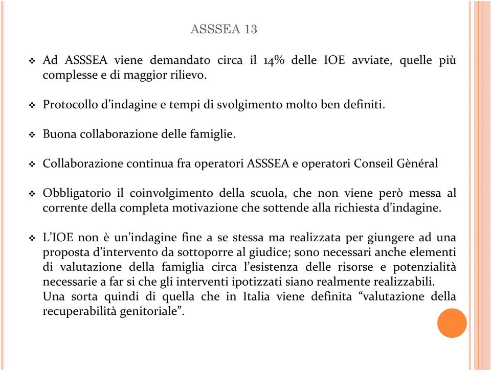 Collaborazione continua fra operatori ASSSEA e operatori Conseil Gènéral Obbligatorio il coinvolgimento della scuola, che non viene però messa al corrente della completa motivazione che sottende alla