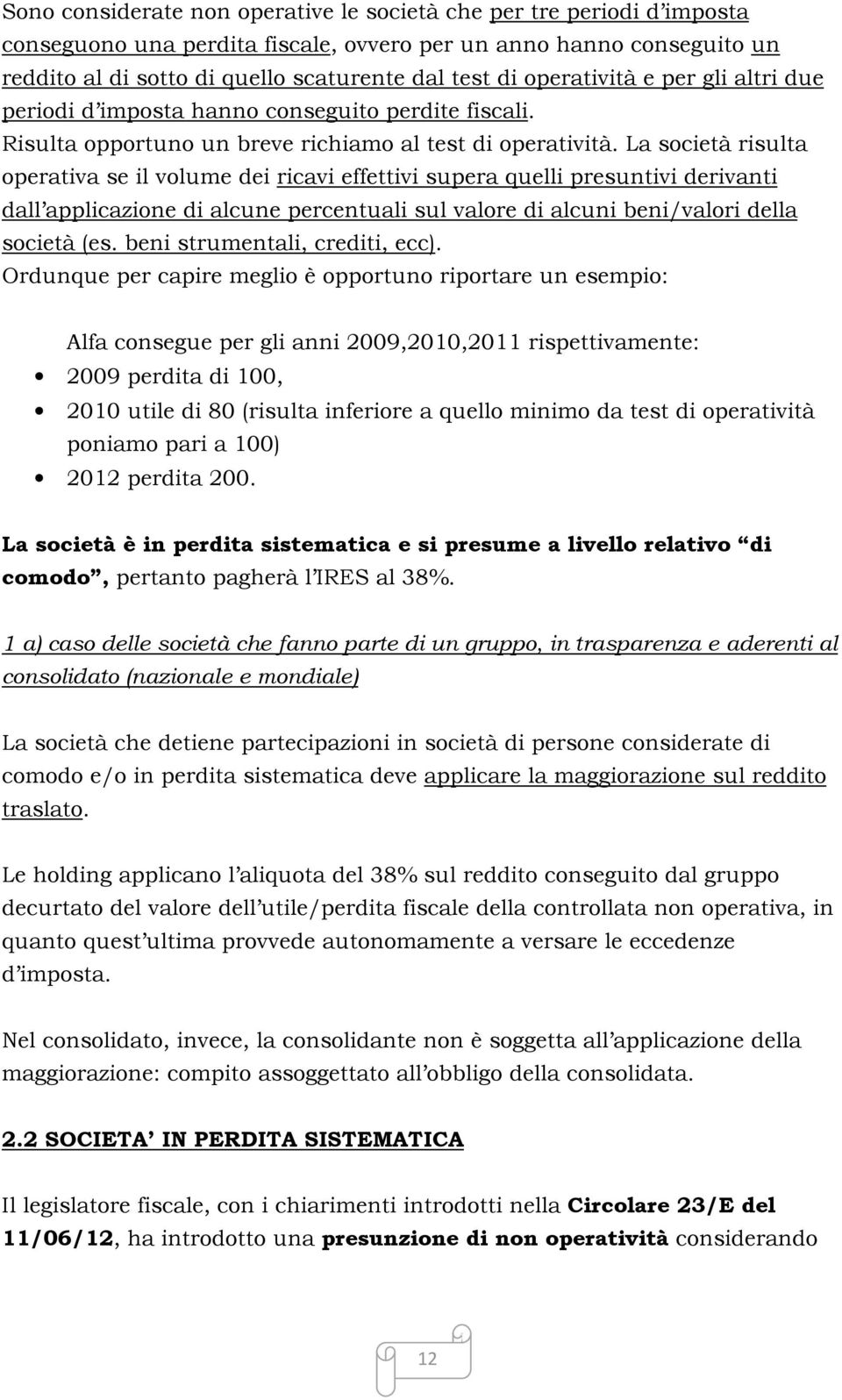 La società risulta operativa se il volume dei ricavi effettivi supera quelli presuntivi derivanti dall applicazione di alcune percentuali sul valore di alcuni beni/valori della società (es.