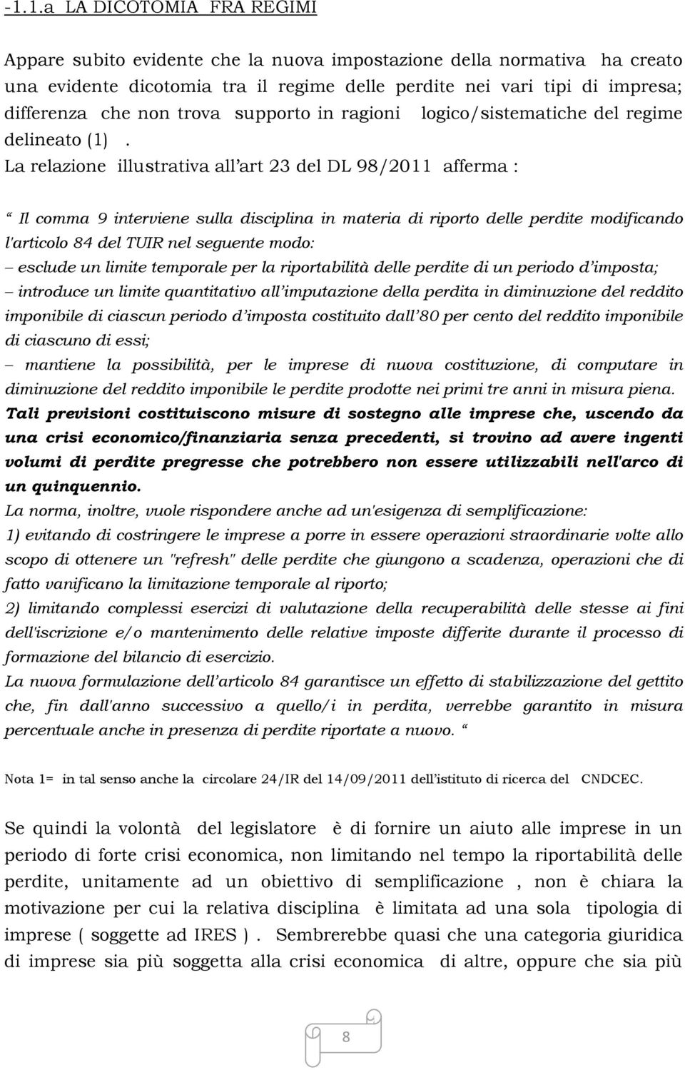 La relazione illustrativa all art 23 del DL 98/2011 afferma : Il comma 9 interviene sulla disciplina in materia di riporto delle perdite modificando l'articolo 84 del TUIR nel seguente modo: esclude