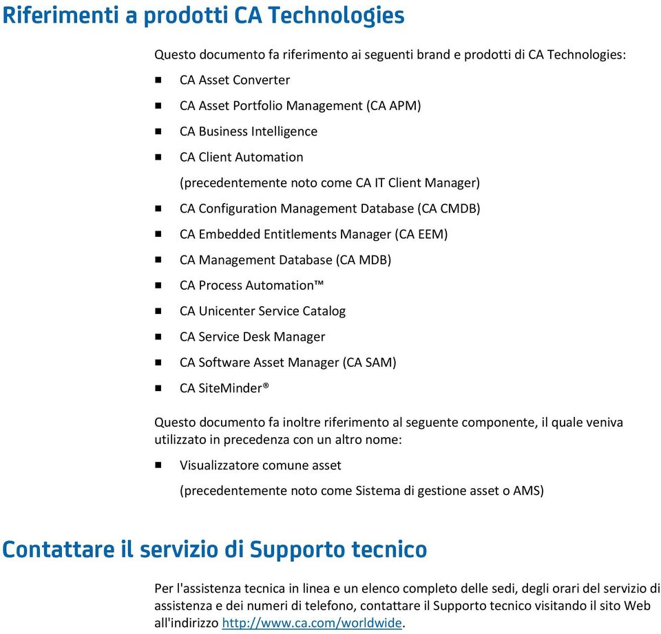 MDB) CA Process Automation CA Unicenter Service Catalog CA Service Desk Manager CA Software Asset Manager (CA SAM) CA SiteMinder Questo documento fa inoltre riferimento al seguente componente, il