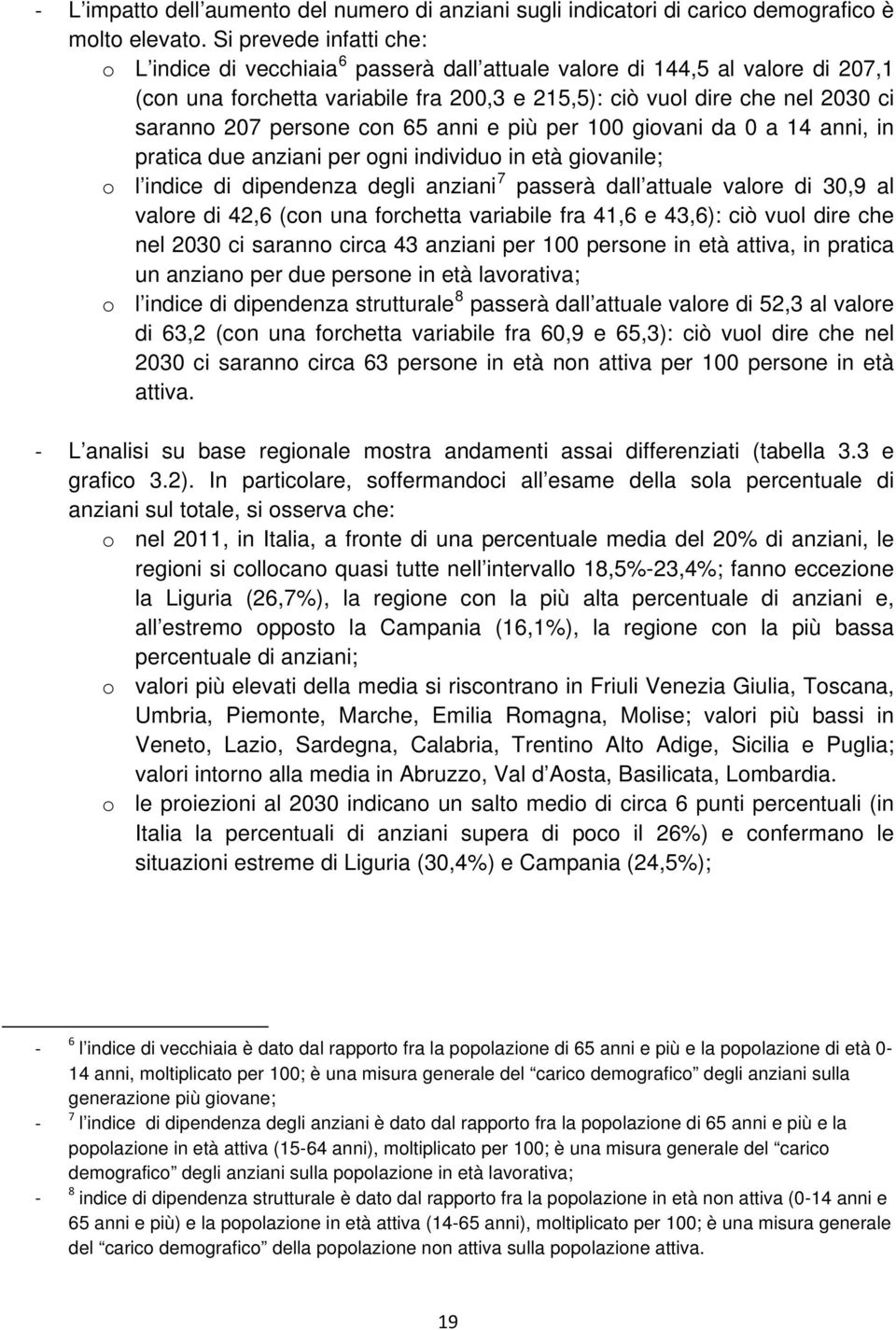 persone con 65 anni e più per 100 giovani da 0 a 14 anni, in pratica due anziani per ogni individuo in età giovanile; o l indice di dipendenza degli anziani 7 passerà dall attuale valore di 30,9 al